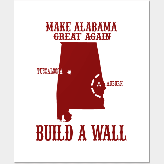 Make Alabama Great Again - Build A Wall Alabama Auburn Wall Art by joshp214